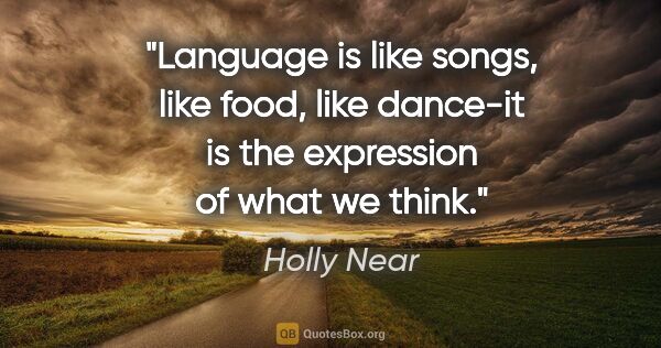 Holly Near quote: "Language is like songs, like food, like dance-it is the..."