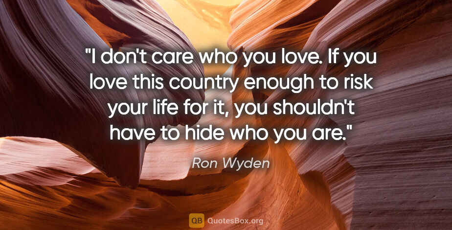 Ron Wyden quote: "I don't care who you love. If you love this country enough to..."