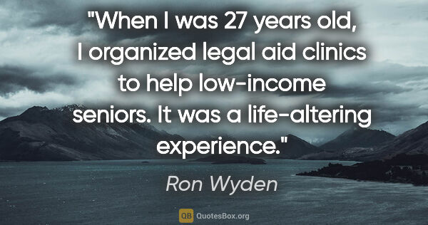 Ron Wyden quote: "When I was 27 years old, I organized legal aid clinics to help..."