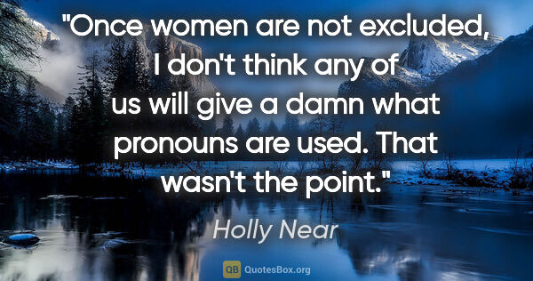 Holly Near quote: "Once women are not excluded, I don't think any of us will give..."