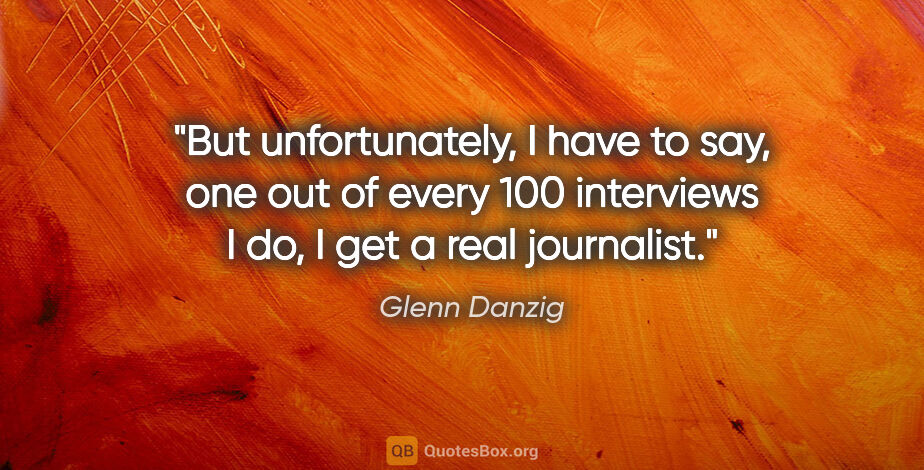 Glenn Danzig quote: "But unfortunately, I have to say, one out of every 100..."