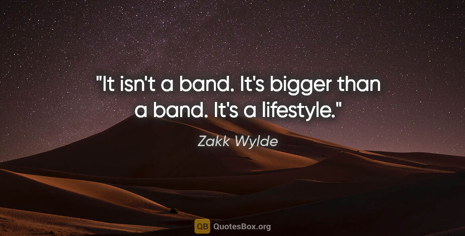 Zakk Wylde quote: "It isn't a band. It's bigger than a band. It's a lifestyle."