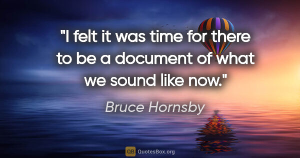 Bruce Hornsby quote: "I felt it was time for there to be a document of what we sound..."