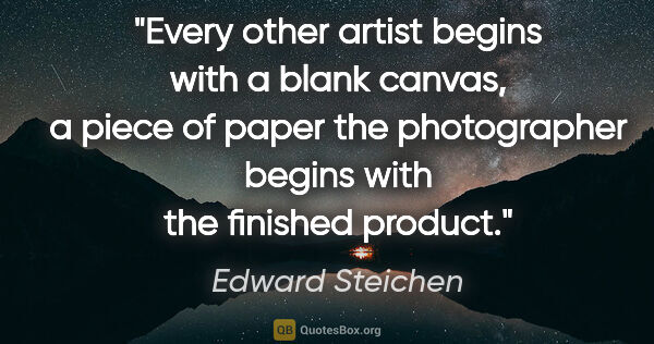 Edward Steichen quote: "Every other artist begins with a blank canvas, a piece of..."