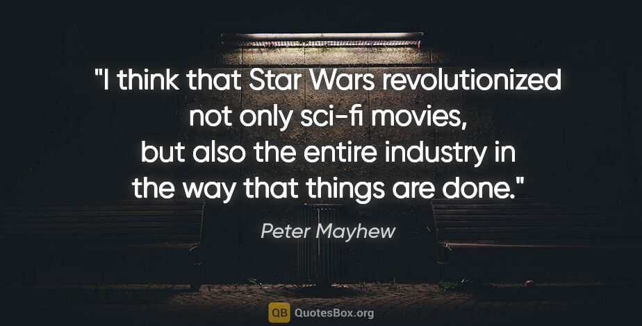 Peter Mayhew quote: "I think that Star Wars revolutionized not only sci-fi movies,..."