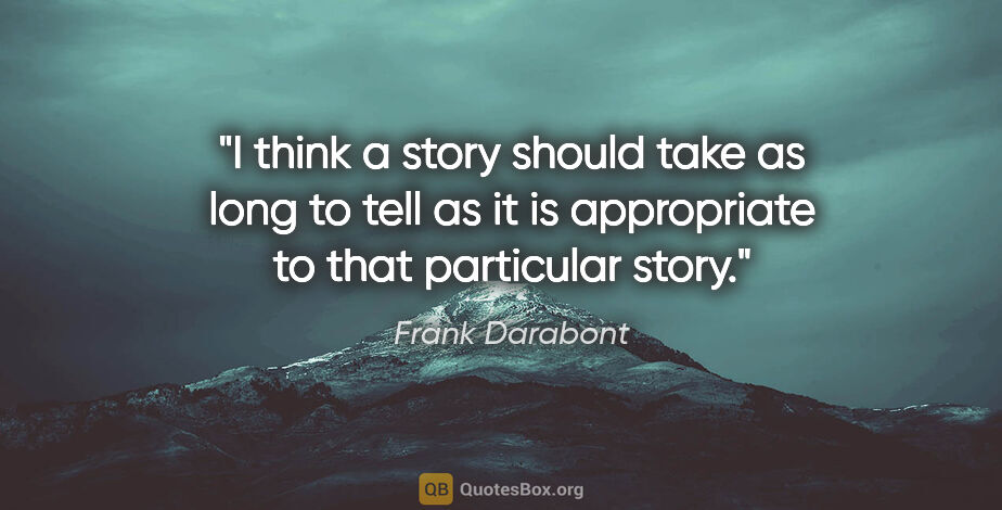 Frank Darabont quote: "I think a story should take as long to tell as it is..."