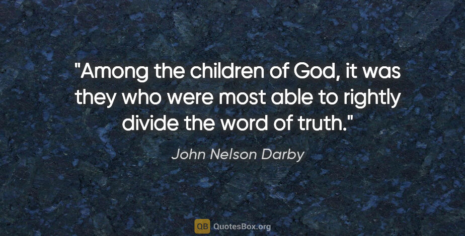 John Nelson Darby quote: "Among the children of God, it was they who were most able to..."