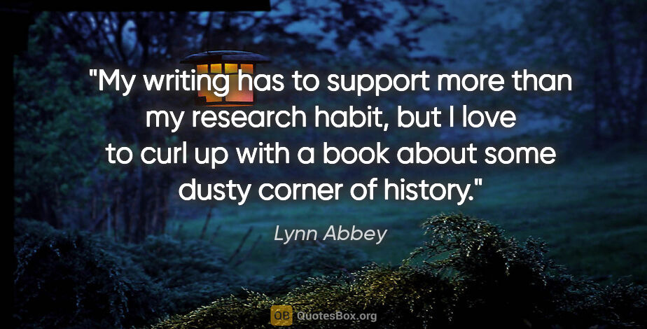 Lynn Abbey quote: "My writing has to support more than my research habit, but I..."