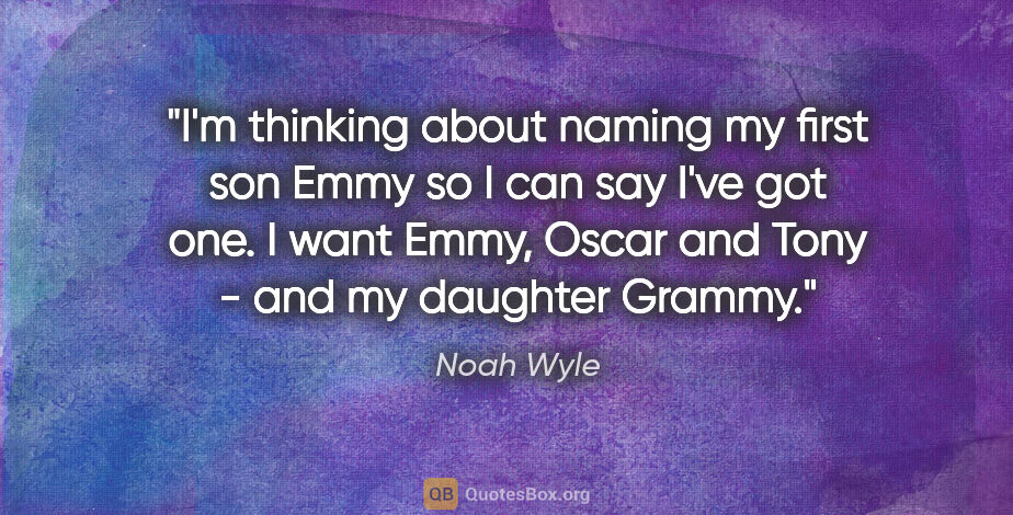 Noah Wyle quote: "I'm thinking about naming my first son Emmy so I can say I've..."