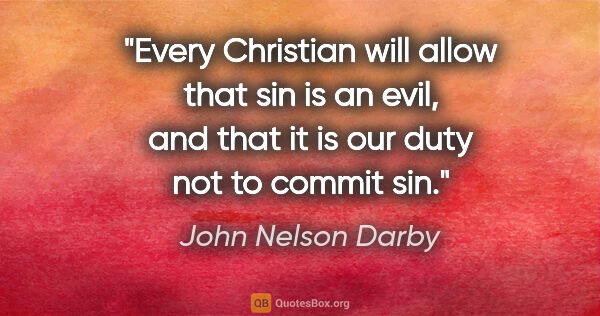 John Nelson Darby quote: "Every Christian will allow that sin is an evil, and that it is..."