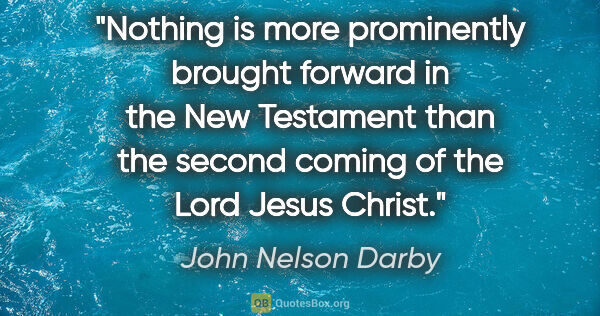 John Nelson Darby quote: "Nothing is more prominently brought forward in the New..."