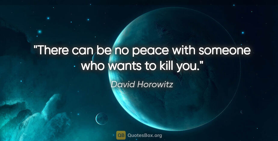 David Horowitz quote: "There can be no peace with someone who wants to kill you."