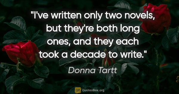 Donna Tartt quote: "I've written only two novels, but they're both long ones, and..."