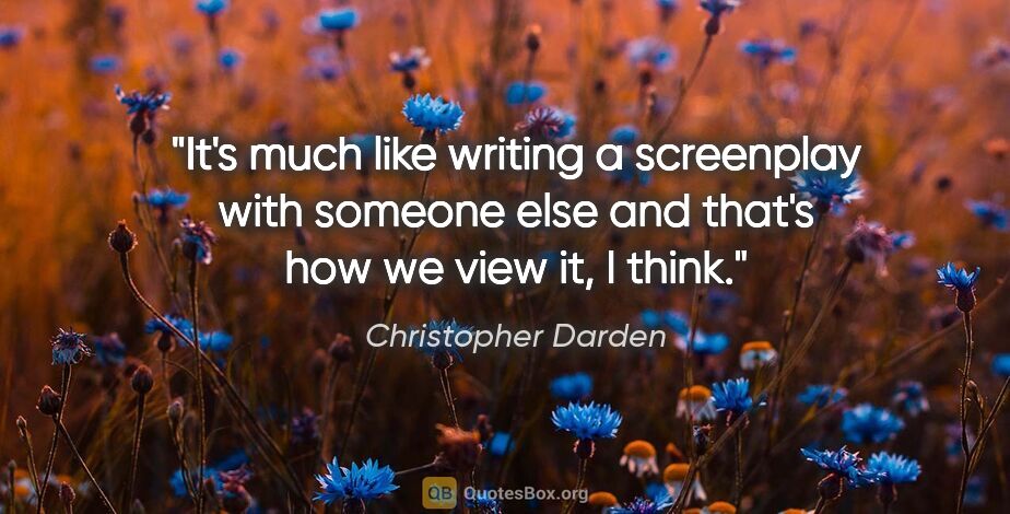 Christopher Darden quote: "It's much like writing a screenplay with someone else and..."