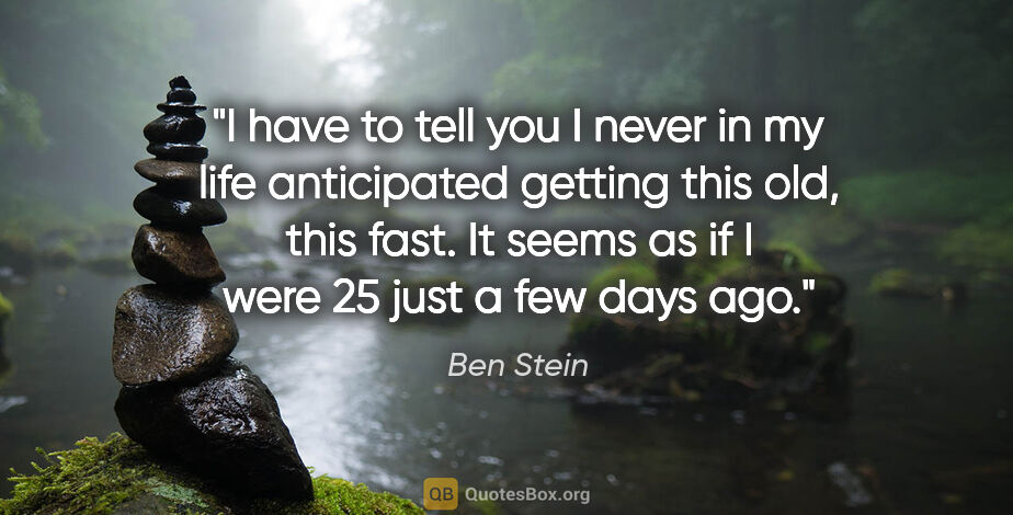 Ben Stein quote: "I have to tell you I never in my life anticipated getting this..."