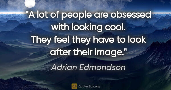 Adrian Edmondson quote: "A lot of people are obsessed with looking cool. They feel they..."