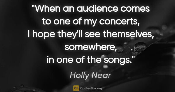 Holly Near quote: "When an audience comes to one of my concerts, I hope they'll..."