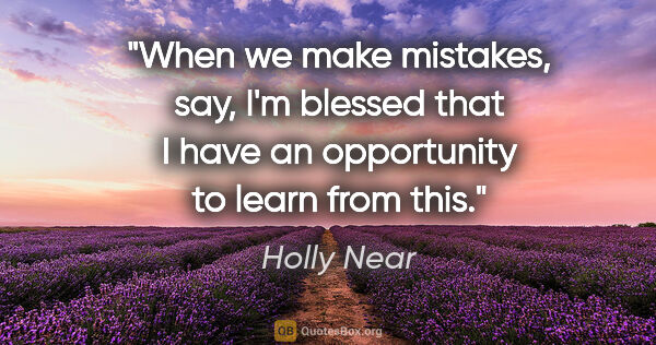 Holly Near quote: "When we make mistakes, say, I'm blessed that I have an..."