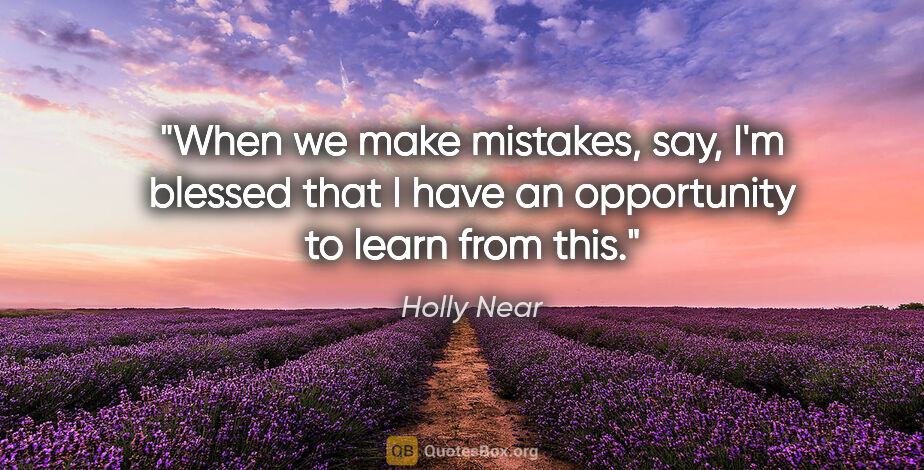 Holly Near quote: "When we make mistakes, say, I'm blessed that I have an..."