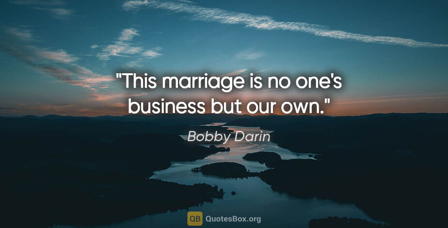 Bobby Darin quote: "This marriage is no one's business but our own."