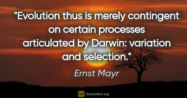 Ernst Mayr quote: "Evolution thus is merely contingent on certain processes..."