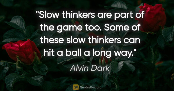 Alvin Dark quote: "Slow thinkers are part of the game too. Some of these slow..."