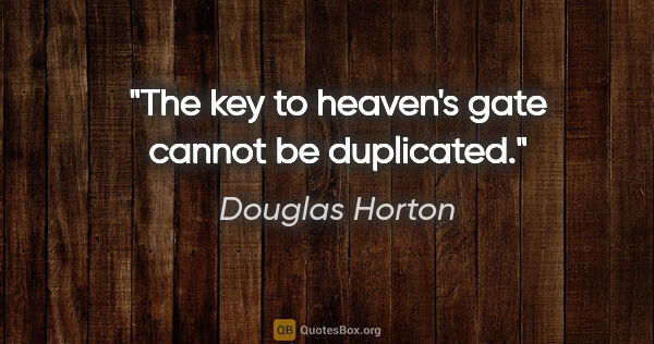 Douglas Horton quote: "The key to heaven's gate cannot be duplicated."