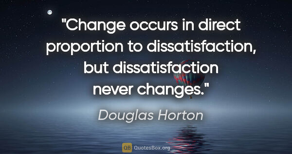 Douglas Horton quote: "Change occurs in direct proportion to dissatisfaction, but..."