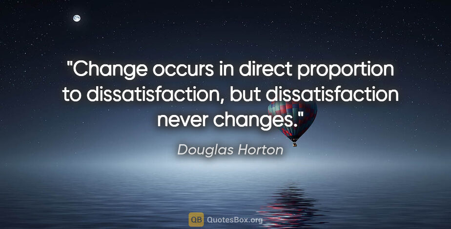 Douglas Horton quote: "Change occurs in direct proportion to dissatisfaction, but..."