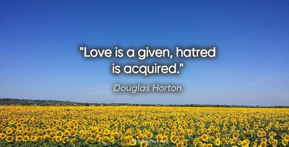 Douglas Horton quote: "Love is a given, hatred is acquired."