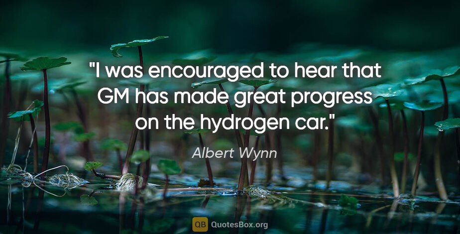 Albert Wynn quote: "I was encouraged to hear that GM has made great progress on..."