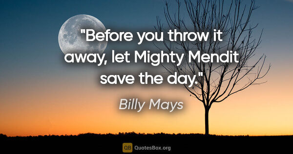 Billy Mays quote: "Before you throw it away, let Mighty Mendit save the day."