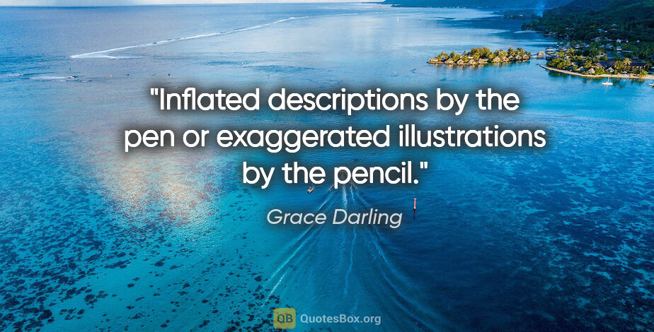 Grace Darling quote: "Inflated descriptions by the pen or exaggerated illustrations..."