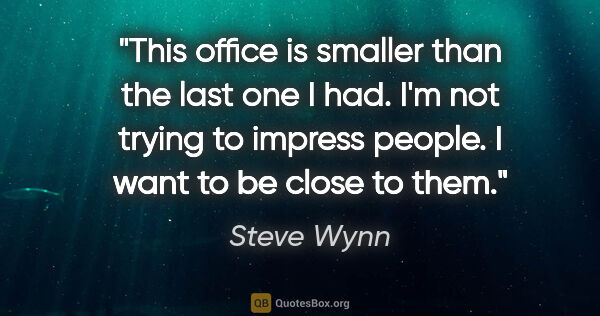 Steve Wynn quote: "This office is smaller than the last one I had. I'm not trying..."