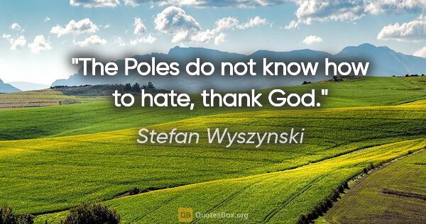 Stefan Wyszynski quote: "The Poles do not know how to hate, thank God."