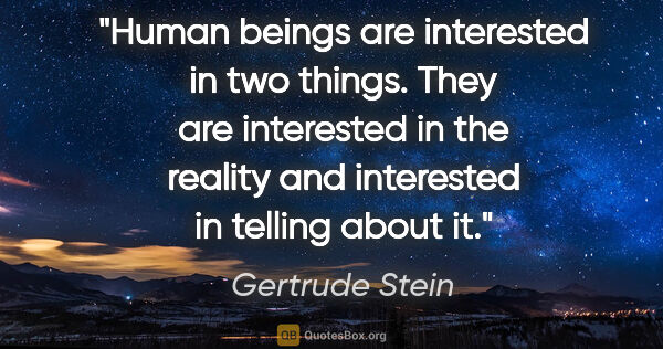 Gertrude Stein quote: "Human beings are interested in two things. They are interested..."