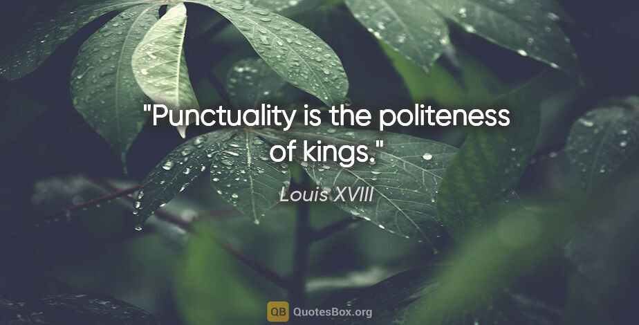Louis XVIII quote: "Punctuality is the politeness of kings."