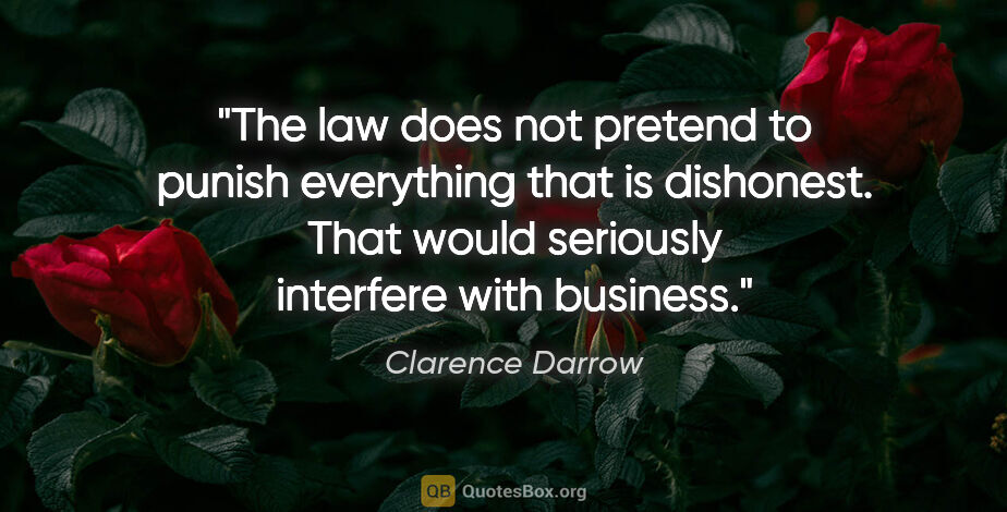 Clarence Darrow quote: "The law does not pretend to punish everything that is..."