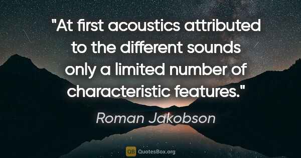 Roman Jakobson quote: "At first acoustics attributed to the different sounds only a..."