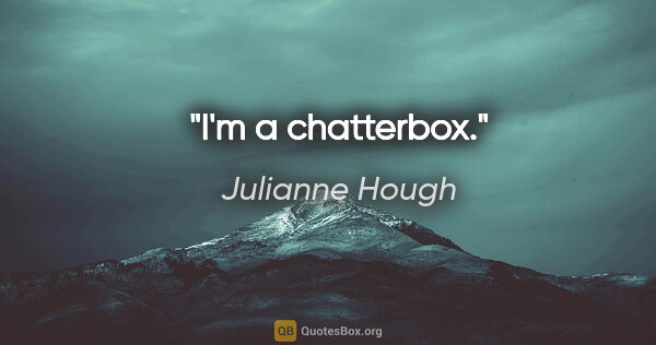 Julianne Hough quote: "I'm a chatterbox."