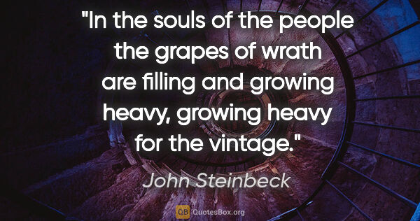 John Steinbeck quote: "In the souls of the people the grapes of wrath are filling and..."