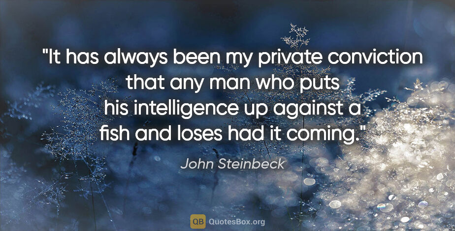 John Steinbeck quote: "It has always been my private conviction that any man who puts..."