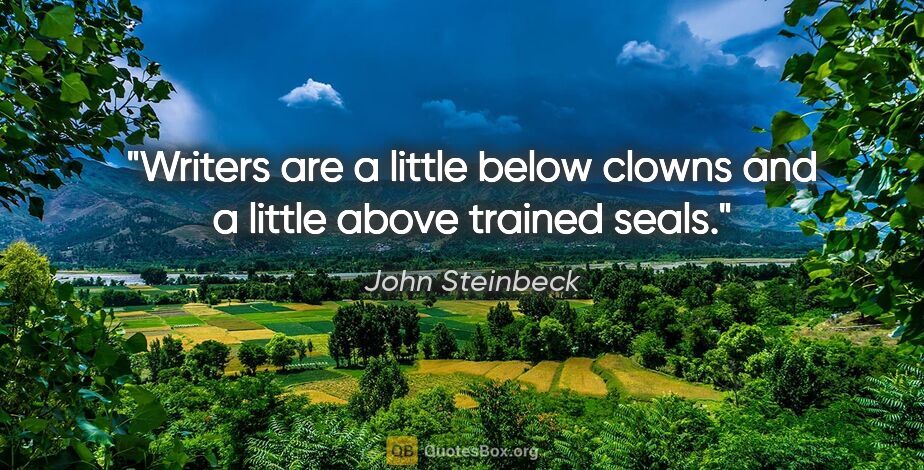 John Steinbeck quote: "Writers are a little below clowns and a little above trained..."