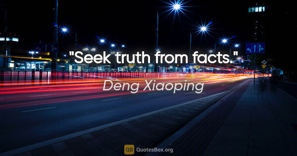 Deng Xiaoping quote: "Seek truth from facts."