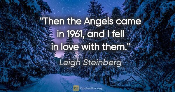 Leigh Steinberg quote: "Then the Angels came in 1961, and I fell in love with them."