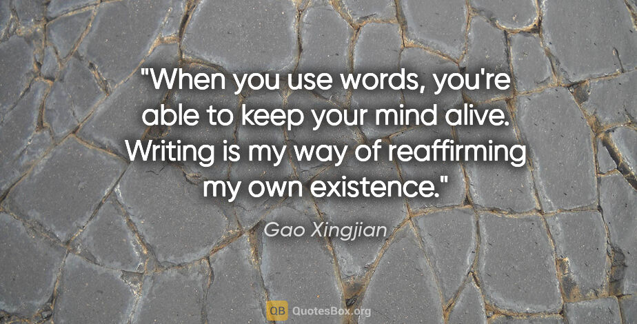 Gao Xingjian quote: "When you use words, you're able to keep your mind alive...."