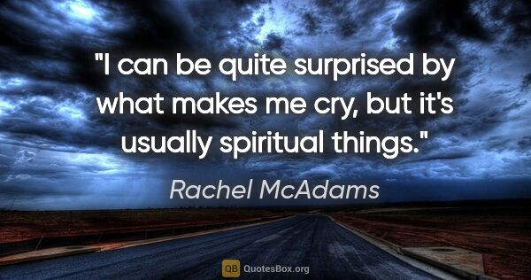 Rachel McAdams quote: "I can be quite surprised by what makes me cry, but it's..."