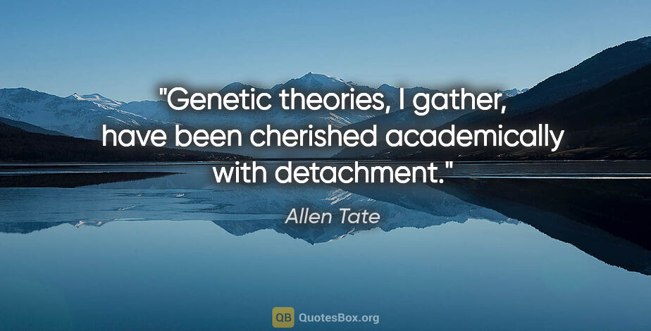 Allen Tate quote: "Genetic theories, I gather, have been cherished academically..."