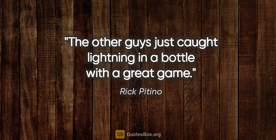 Rick Pitino quote: "The other guys just caught lightning in a bottle with a great..."