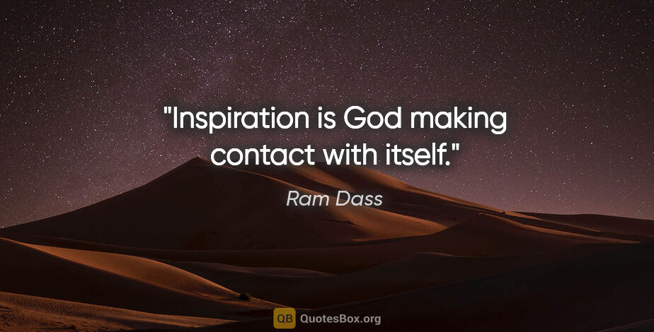 Ram Dass quote: "Inspiration is God making contact with itself."